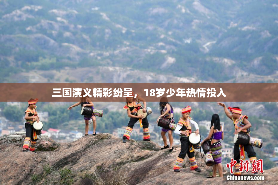 三国演义精彩纷呈，18岁少年热情投入