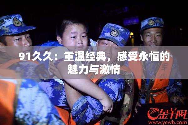 91久久：重温经典，感受永恒的魅力与激情