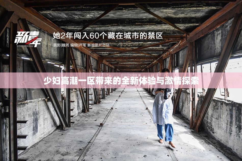 少妇高潮一区带来的全新体验与激情探索