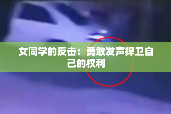 女同学的反击：勇敢发声捍卫自己的权利