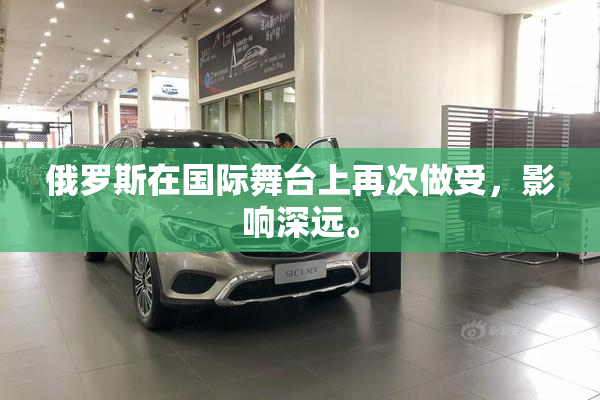 俄罗斯在国际舞台上再次做受，影响深远。