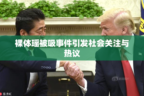 裸体瑶被吸事件引发社会关注与热议