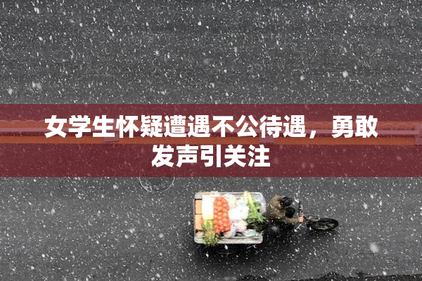 女学生怀疑遭遇不公待遇，勇敢发声引关注