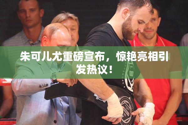 朱可儿尤重磅宣布，惊艳亮相引发热议！