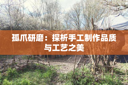 孤爪研磨：探析手工制作品质与工艺之美