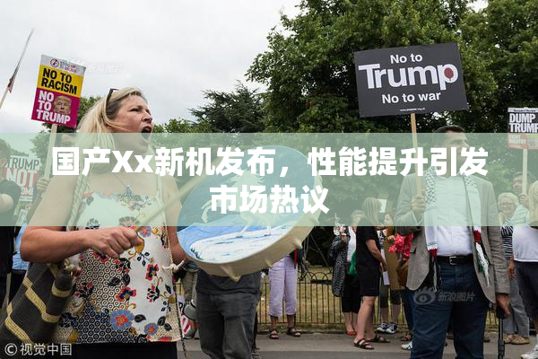 国产Xx新机发布，性能提升引发市场热议