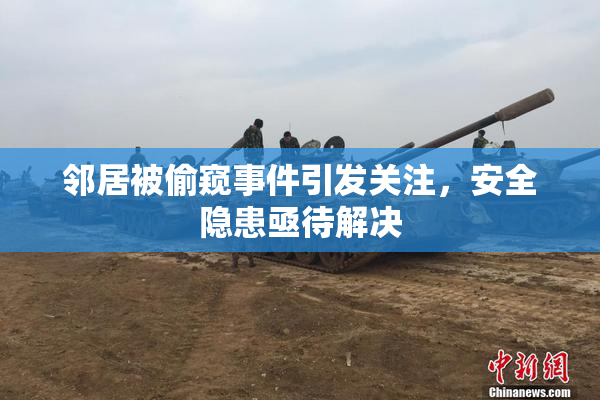 邻居被偷窥事件引发关注，安全隐患亟待解决