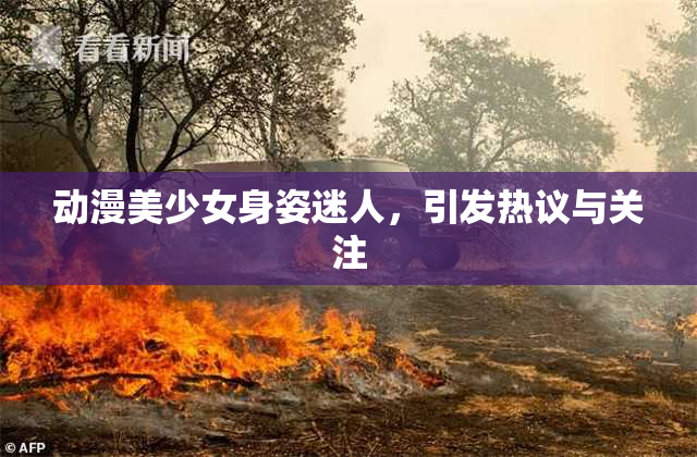 动漫美少女身姿迷人，引发热议与关注