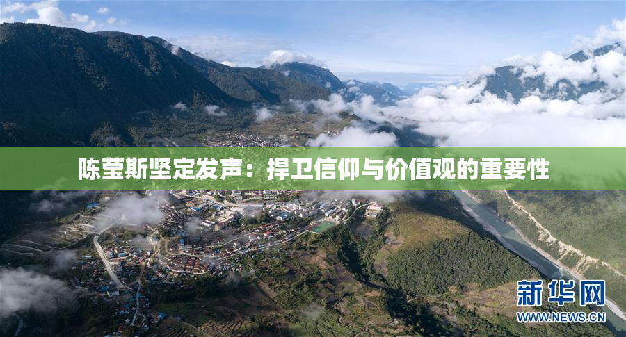 陈莹斯坚定发声：捍卫信仰与价值观的重要性