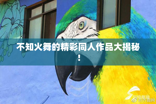 不知火舞的精彩同人作品大揭秘！