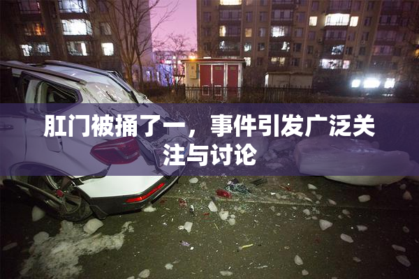 肛门被捅了一，事件引发广泛关注与讨论