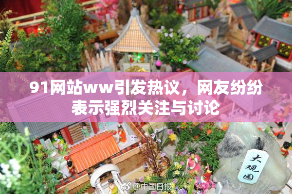 91网站ww引发热议，网友纷纷表示强烈关注与讨论