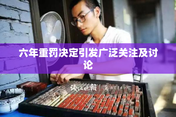 六年重罚决定引发广泛关注及讨论