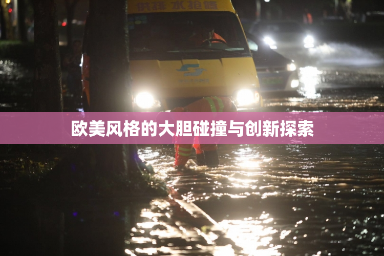 欧美风格的大胆碰撞与创新探索