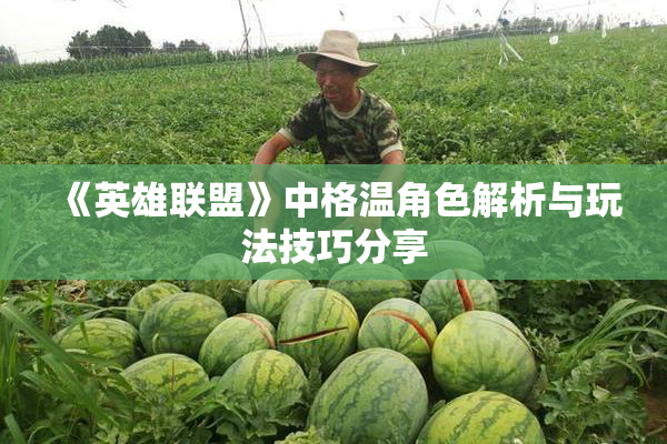 《英雄联盟》中格温角色解析与玩法技巧分享