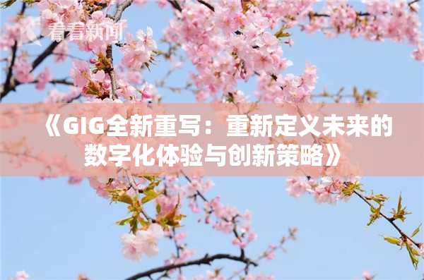 《GIG全新重写：重新定义未来的数字化体验与创新策略》