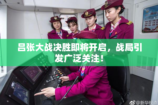 吕张大战决胜即将开启，战局引发广泛关注！