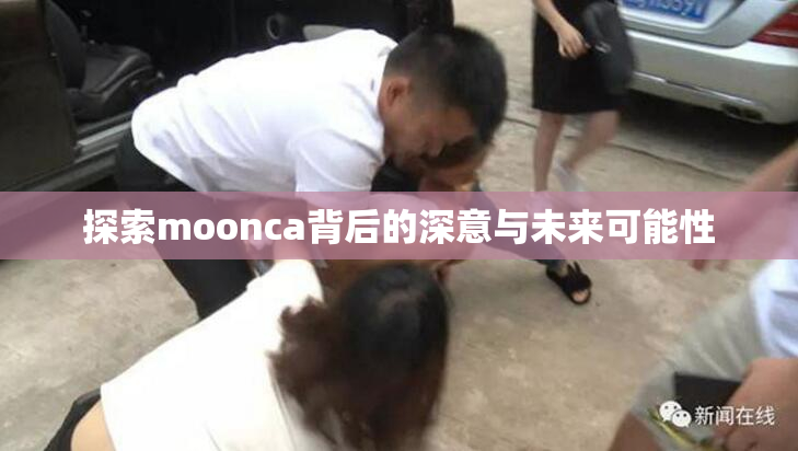 探索moonca背后的深意与未来可能性