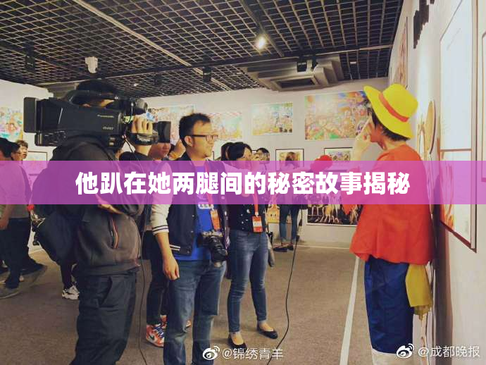他趴在她两腿间的秘密故事揭秘