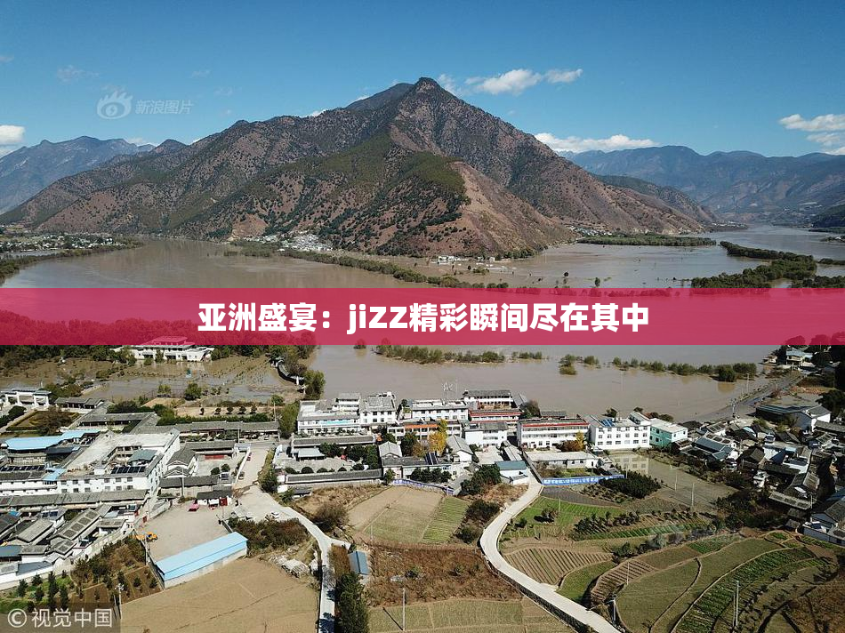 亚洲盛宴：jiZZ精彩瞬间尽在其中