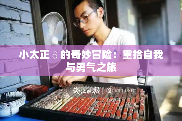 小太正♂的奇妙冒险：重拾自我与勇气之旅