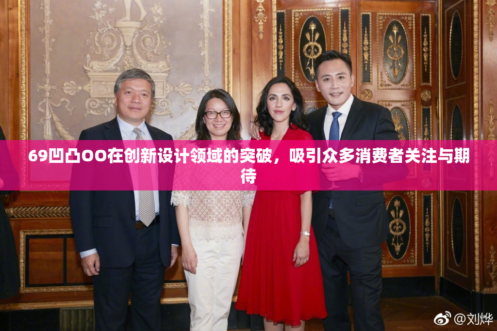 69凹凸OO在创新设计领域的突破，吸引众多消费者关注与期待