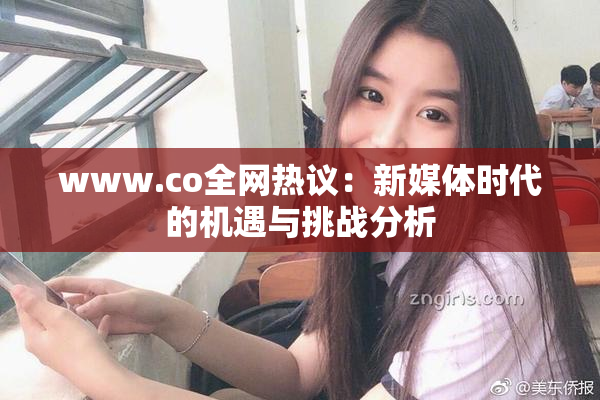 www.co全网热议：新媒体时代的机遇与挑战分析