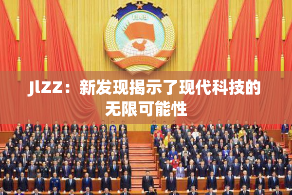 JlZZ：新发现揭示了现代科技的无限可能性