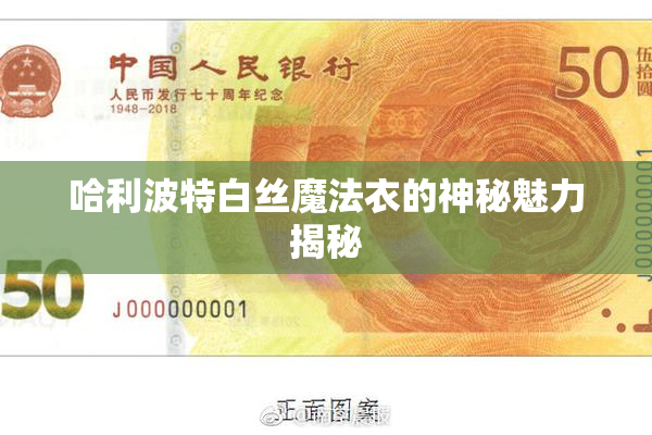 哈利波特白丝魔法衣的神秘魅力揭秘