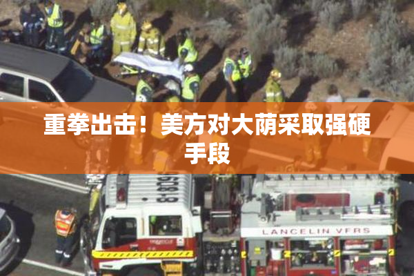 重拳出击！美方对大荫采取强硬手段