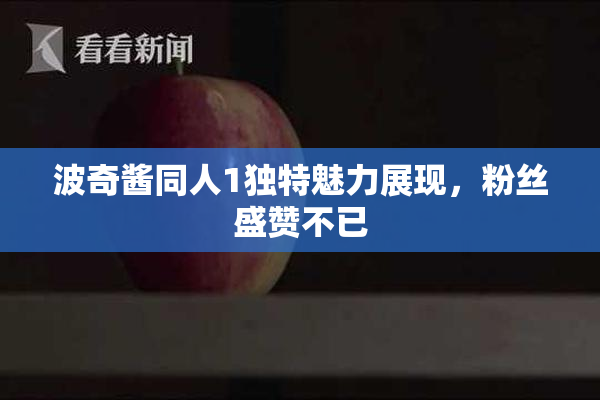 波奇酱同人1独特魅力展现，粉丝盛赞不已