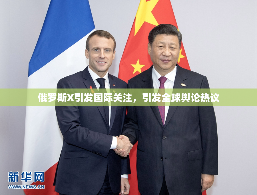 俄罗斯X引发国际关注，引发全球舆论热议