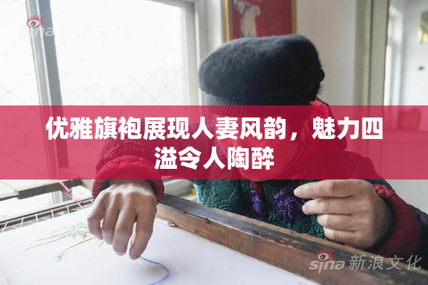 优雅旗袍展现人妻风韵，魅力四溢令人陶醉