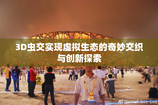 3D虫交实现虚拟生态的奇妙交织与创新探索