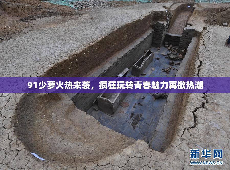 91少萝火热来袭，疯狂玩转青春魅力再掀热潮