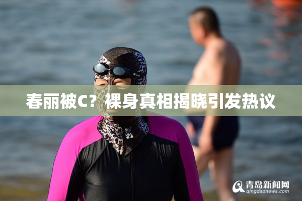 春丽被C？裸身真相揭晓引发热议