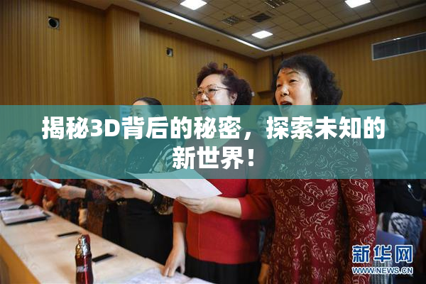 揭秘3D背后的秘密，探索未知的新世界！