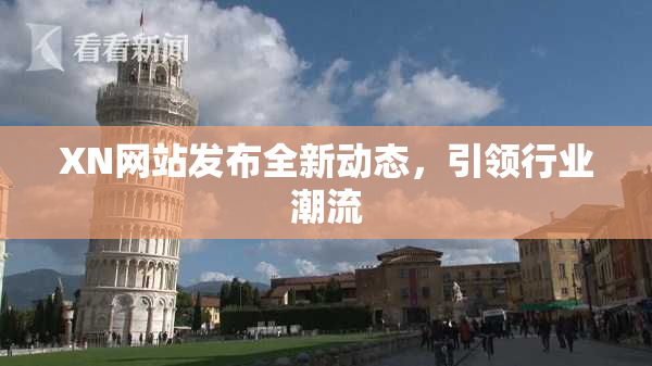XN网站发布全新动态，引领行业潮流