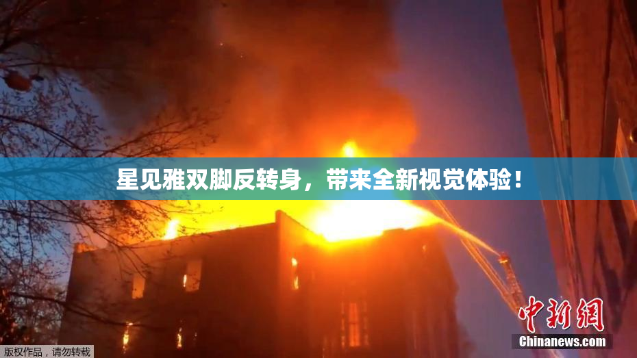 星见雅双脚反转身，带来全新视觉体验！