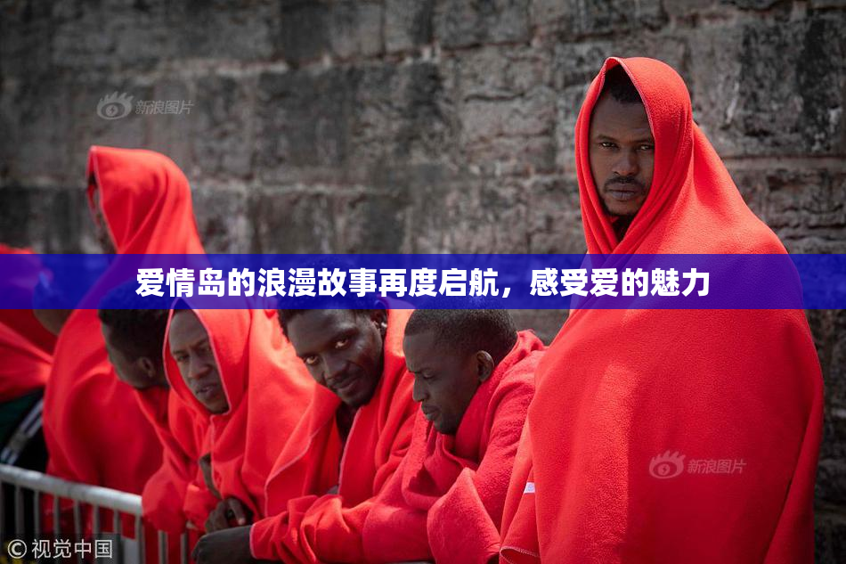 爱情岛的浪漫故事再度启航，感受爱的魅力