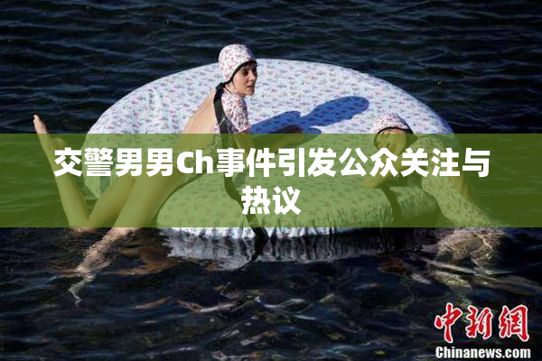 交警男男Ch事件引发公众关注与热议