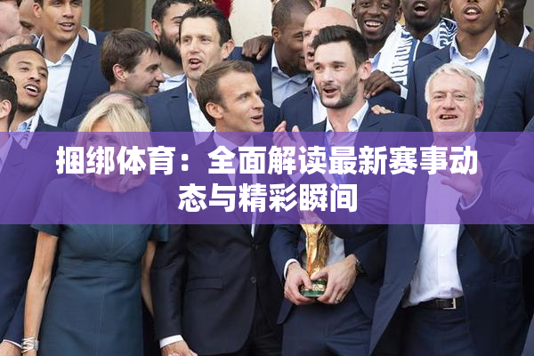 捆绑体育：全面解读最新赛事动态与精彩瞬间