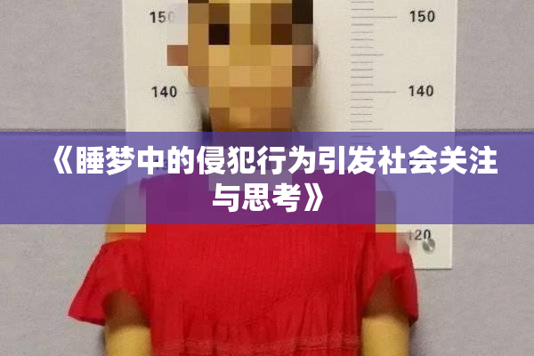 《睡梦中的侵犯行为引发社会关注与思考》