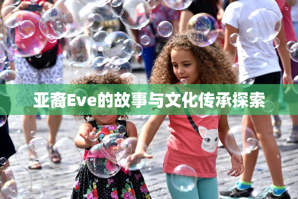 亚裔Eve的故事与文化传承探索