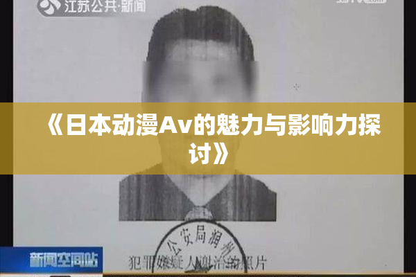 《日本动漫Av的魅力与影响力探讨》