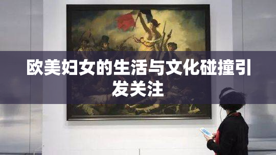 欧美妇女的生活与文化碰撞引发关注