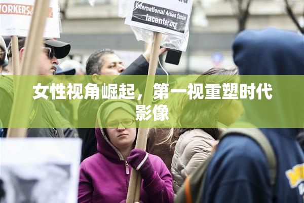 女性视角崛起，第一视重塑时代影像