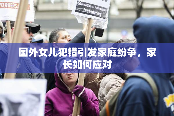 国外女儿犯错引发家庭纷争，家长如何应对