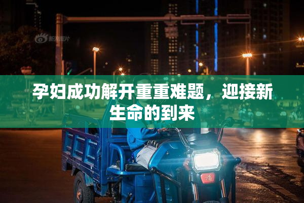 孕妇成功解开重重难题，迎接新生命的到来