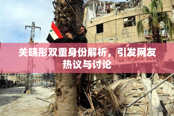 关晓彤双重身份解析，引发网友热议与讨论